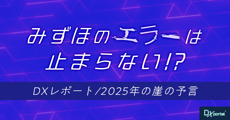 みずほのエラーは止まらない!?金融DX事例【DXレポート／2025年の崖の予言】