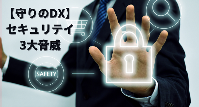 【守りのDX】ICT（情報通信技術）の進化に伴い拡大するセキュリティ3大脅威【事例と対策】