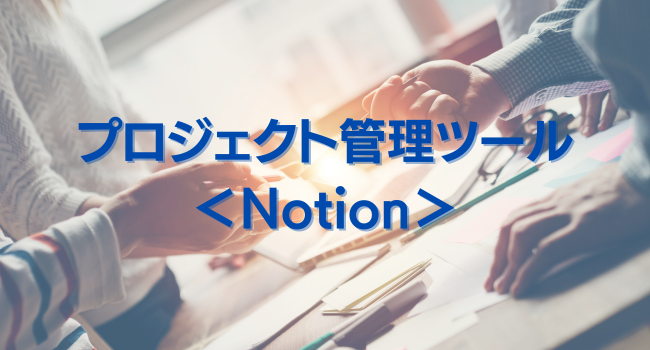 プロジェクトを効率化する「Notion」6つの特徴【導入方法を実演】