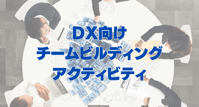 DX向けチームビルディング・アクティビティ5選