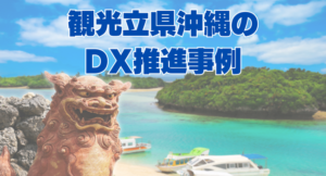 【地域DX】観光立県沖縄のDX推進事例｜地域を活性化させる取り組み