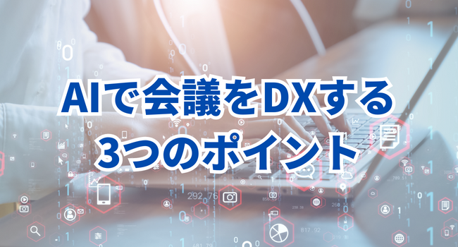 AIで会議をDXする3つのポイント