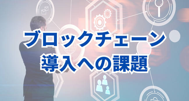 ブロックチェーン導入への課題