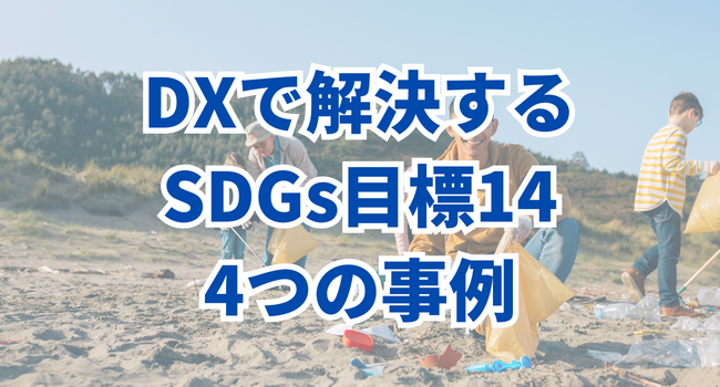 DXで解決するSDGs目標14「海の豊かさを守ろう」4つの事例
