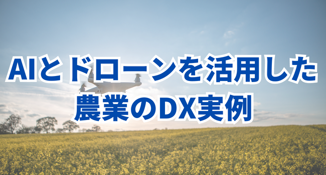 AIとドローンを活用した農業のDX実例