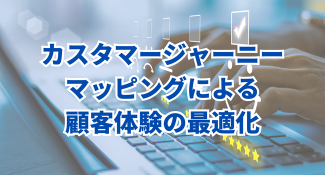 【中小企業が進めるDX】カスタマージャーニーマッピングによる顧客体験の最適化