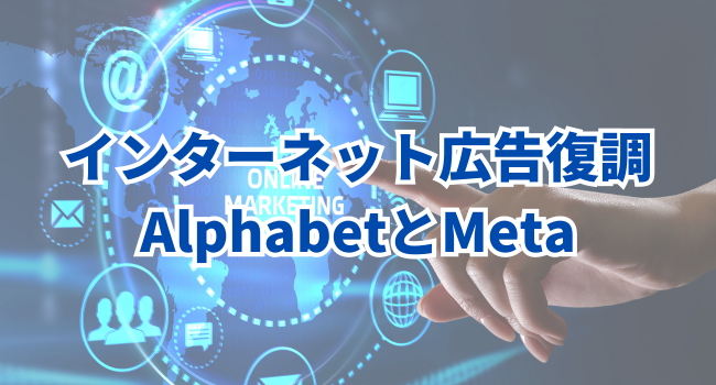 インターネット広告復調が見えるAlphabetとMeta