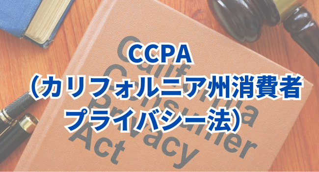 CCPA（カリフォルニア州消費者プライバシー法）