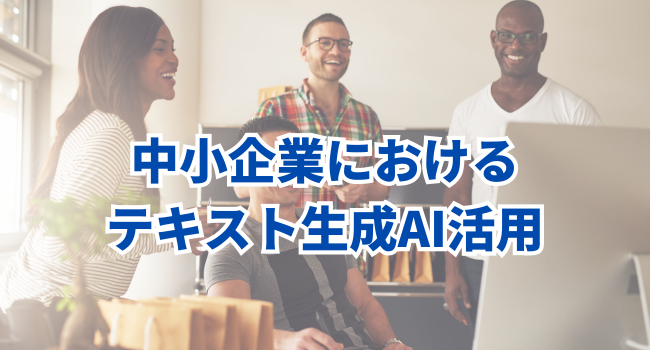 中小企業におけるテキスト生成AI活用