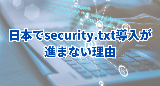 日本でsecurity.txt導入が進まない理由