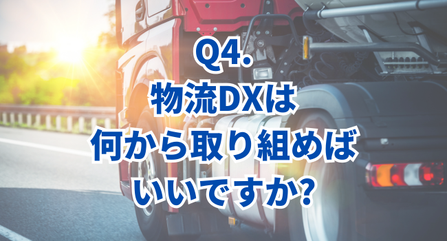 Q4.物流DXは何から取り組めばいいですか?