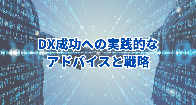 DX成功への実践的なアドバイスと戦略