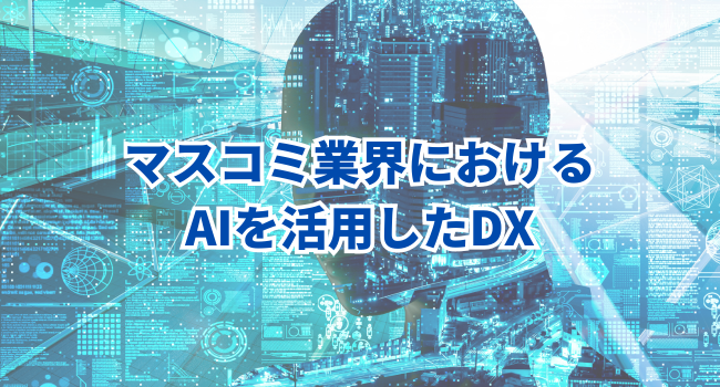 マスコミ業界におけるAIを活用したDX