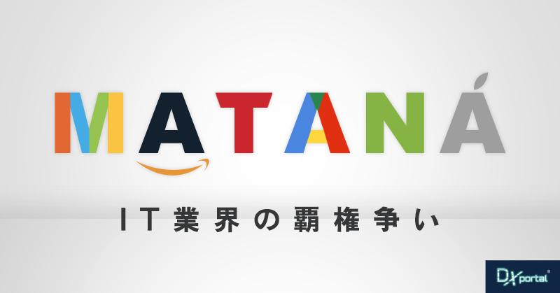 IT業界の覇権争い激化！「GAFAM」から「MATANA」へ、そして次の勝者は？