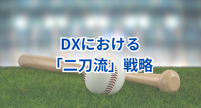 DXにおける「二刀流」戦略