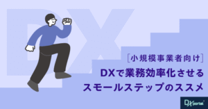 DXで業務効率化！小規模事業者向けスモールステップのススメ