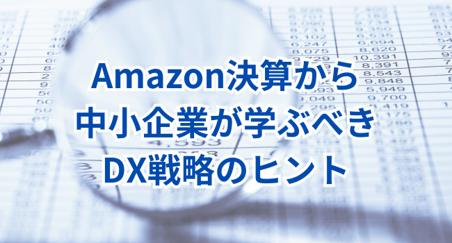 Amazon決算から中小企業が学ぶべきDX戦略のヒント