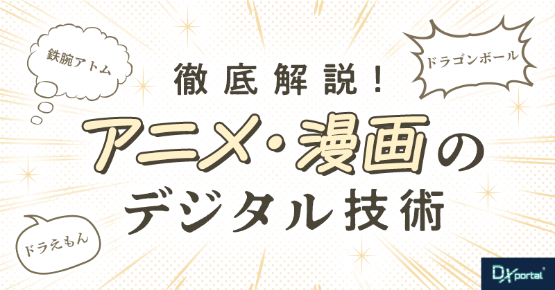 夢を現実に！アニメ・漫画のデジタル技術を徹底解説