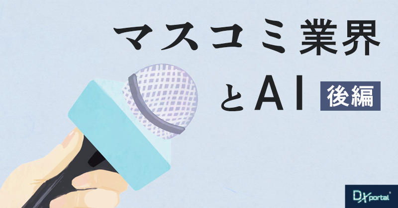 【マスコミ業界のDX】AIが切り拓くマスコミ業界の新時代｜後編