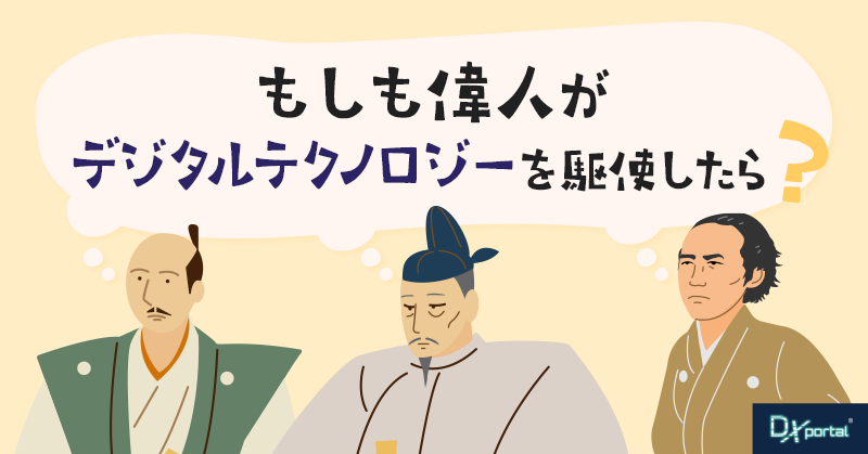 もしも偉人がデジタルテクノロジーを駆使したら？歴史から学ぶDX推進のヒント