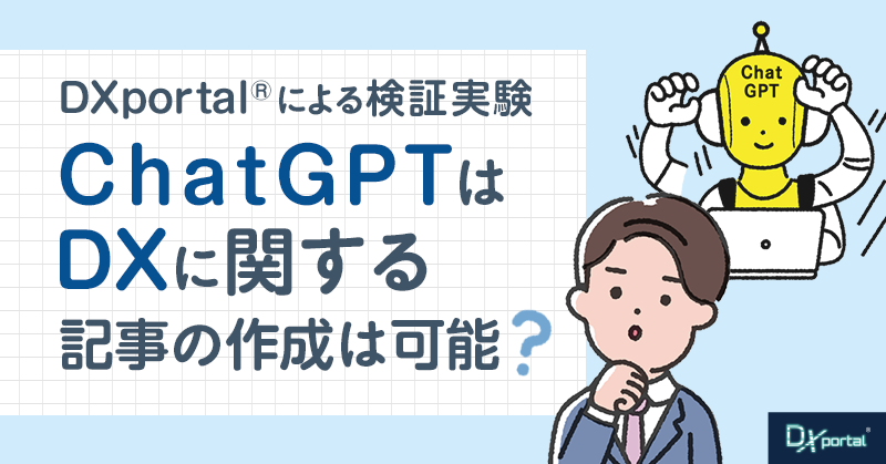 ChatGPTは【DXに関する】記事の作成は可能か？｜DXportal®による検証実験