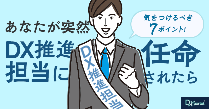 あなたが突然「DX推進担当者」に任命されたら？気をつけるべき7ポイント