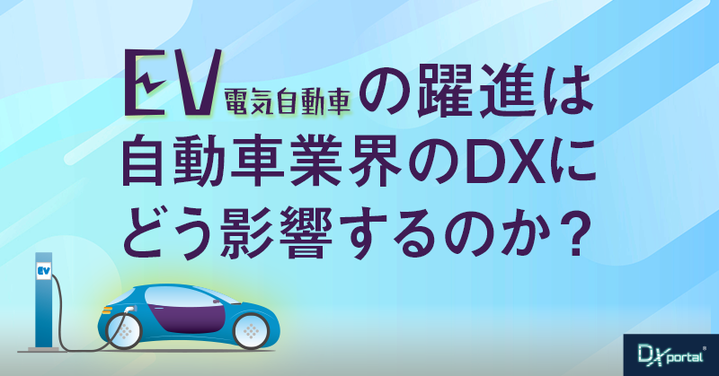 EV（電気自動車）の躍進は自動車業界のDXにどう影響するのか？