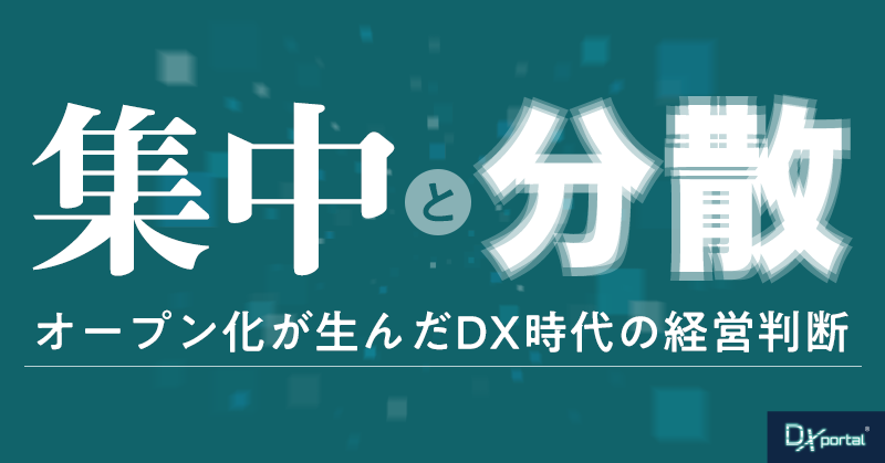 ITはなぜ「集中と分散」を繰り返すのか？オープン化が生んだDX時代の経営判断