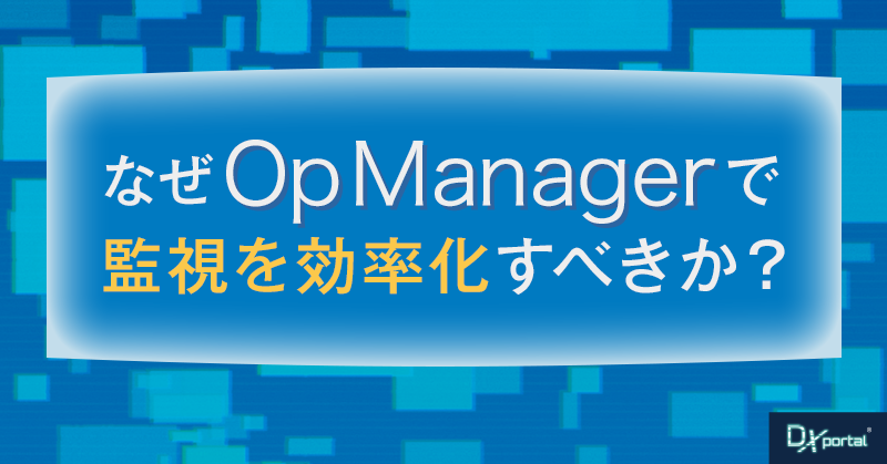 現場IT運用の不都合な真実。なぜOpManagerで監視を効率化すべきか？&nbsp;