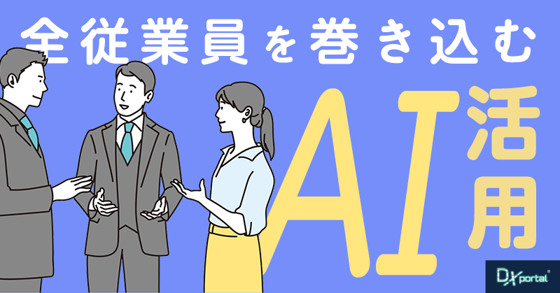 全従業員を巻き込むAI活用｜日本企業の先進事例と組織変革の視点