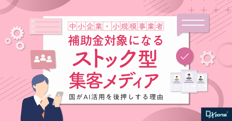 なぜストック型集客メディアは補助金対象になるのか｜国がAI活用を後押しする理由