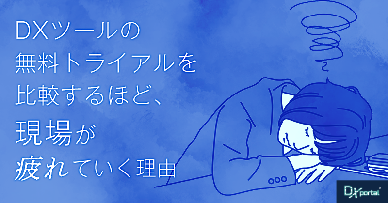 DXツールの無料トライアルを比較するほど、現場が疲れていく理由【編集部考察】