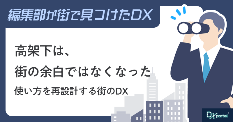 高架下は、街の余白ではなくなった｜使い方を再設計する街のDX【街で見つけたDX】