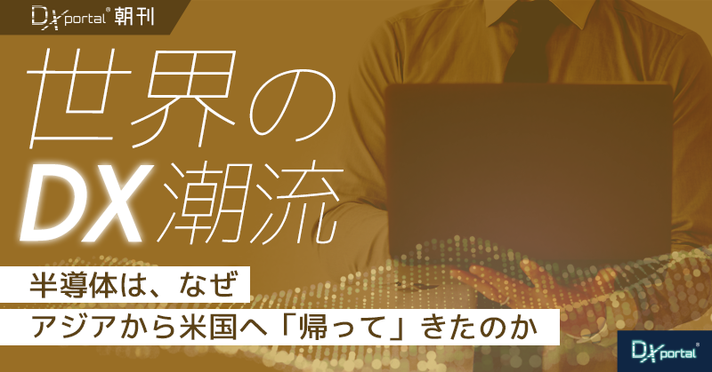 半導体はなぜアジアから米国へ「帰って」きたのか｜7億ドル工場が示す供給網の再編【世界のDX潮流】