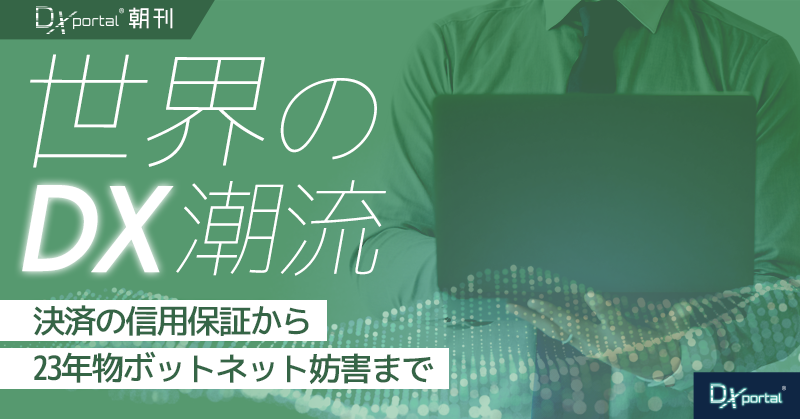 決済保証から23年物ボットネット妨害まで、世界DXニュース4選【世界のDX潮流】