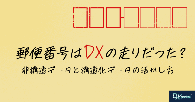 {9/5夕刊}郵便番号はDXの走りだった？非構造データと構造化データの活かし方