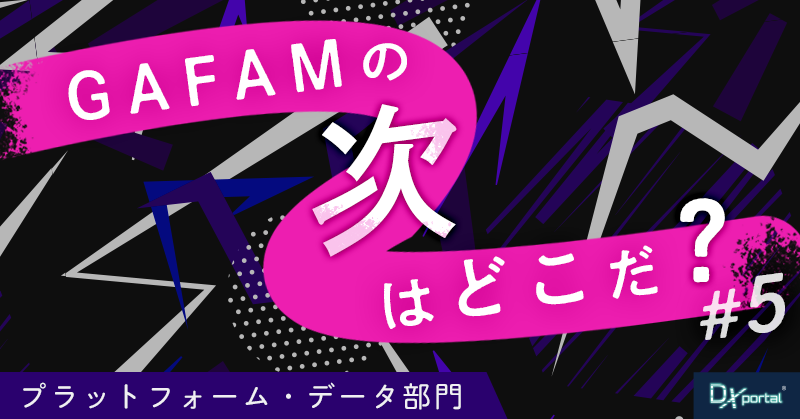 【GAFAMの次はどこだ？】世界の次世代覇権予想⑤プラットフォーム・データ部門｜ディフェンディングチャンピオン強し