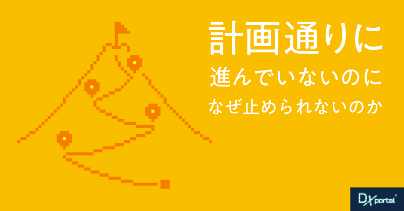 計画通りに進んでいないのに、なぜ止められないのか｜DX推進で見失いがちな「何のため」【編集部考察】