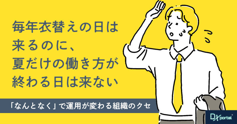 毎年衣替えの日は来るのに、夏だけの働き方が終わる日は来ない｜「なんとなく」で運用が変わる組織のクセ