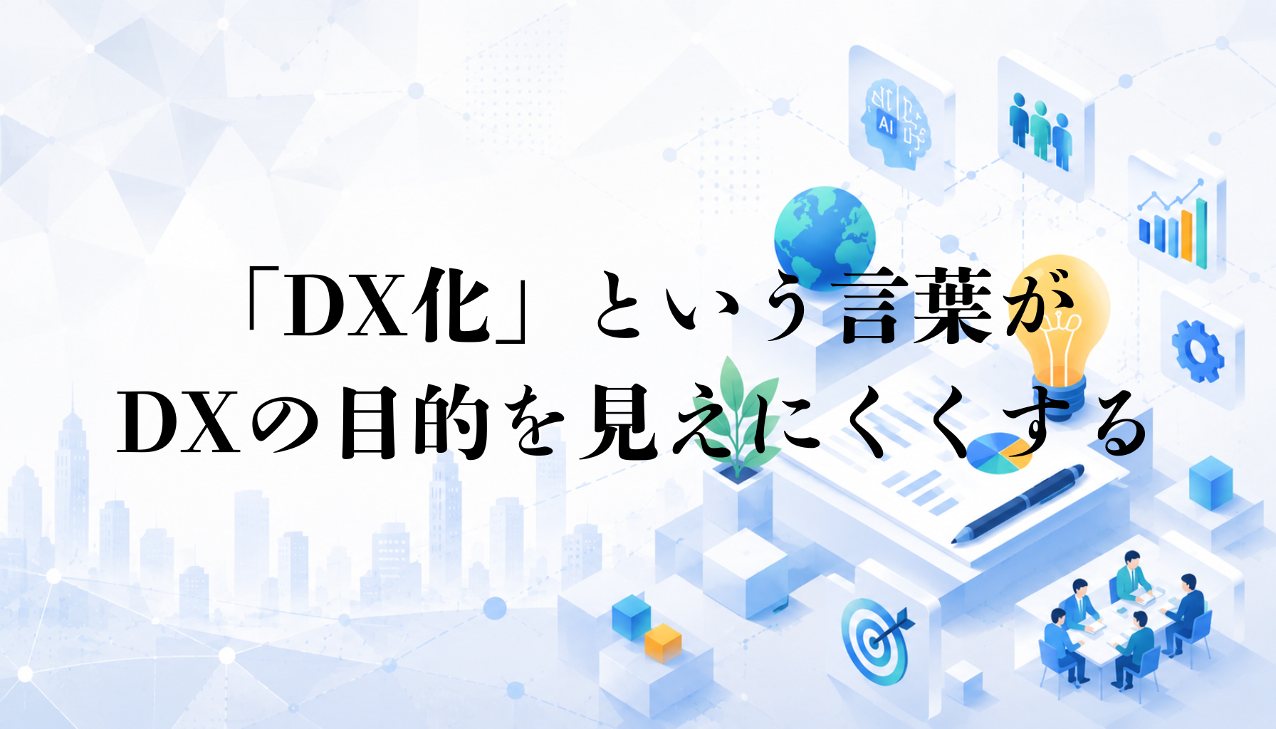 「DX化」という言葉が、DXの目的を見えにくくする【編集部考察】