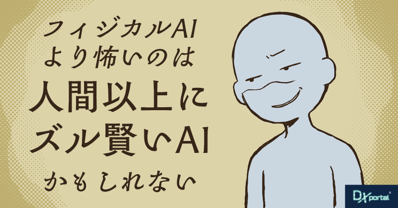 フィジカルAIより怖いのは、人間以上にズル賢いAIかもしれない【編集部考察】