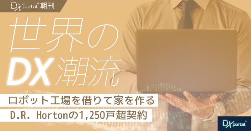 ロボット工場を借りて家を作る｜D.R. Hortonの1,250戸超契約【世界のDX潮流】