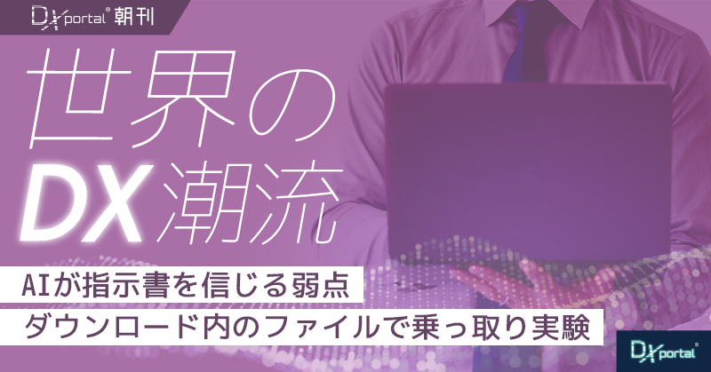 AIエージェントのセキュリティ｜ダウンロード内の文書で乗っ取り実験【世界のDX潮流】