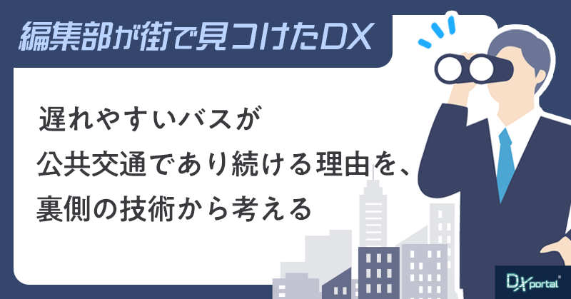 遅れやすいバスを支える裏側の技術から、バスのDXを考える【街で見つけたDX】