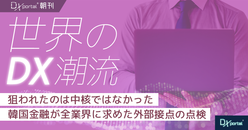 狙われたのは中核ではなかった｜外部接点の点検、韓国と日本の違い【世界のDX潮流】