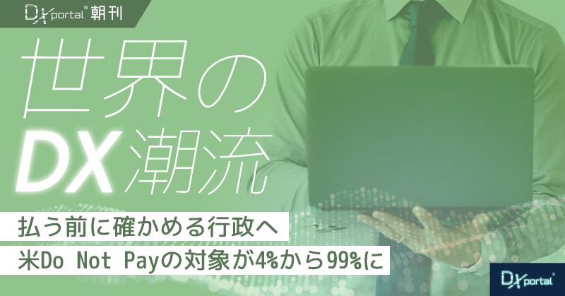 払う前に確かめる行政へ｜米Do Not Payの対象が4%から99%に【世界のDX潮流】